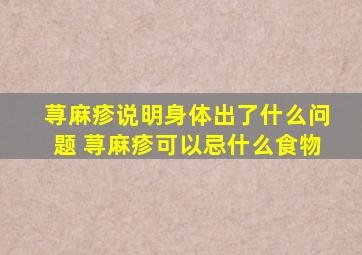 荨麻疹说明身体出了什么问题 荨麻疹可以忌什么食物